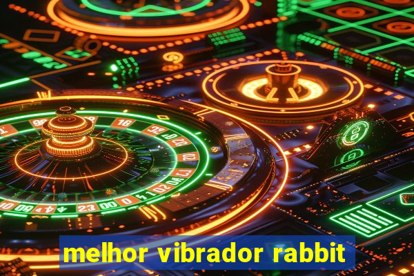 melhor vibrador rabbit